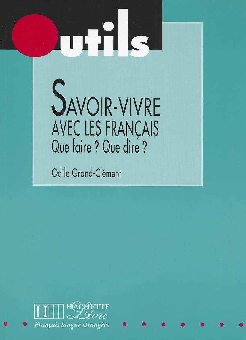 Savoir-vivre avec les Francais : Que faire ? Que dire ? Learning & Reference