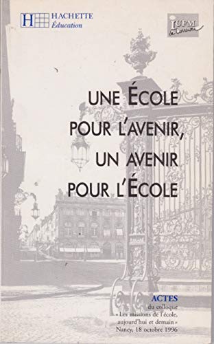 Une école pour l'avenir, un avenir pour l'école: Actes du Colloque Les missions de l'école, aujourd'hui et demain, en hommage à Claude Pair, Nancy, 18 octobre 1996 book