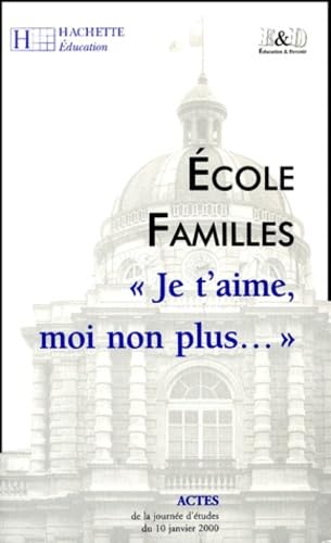 Ecole Familles. "Je T'Aime, Moi Non Plus...", Actes De La Journee D'Etudes Du 10 Janvier 2000 book