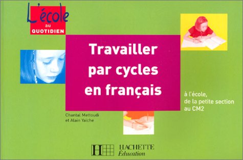 Travailler par cycles en français : A l'école, de la petite section au CM2 Books