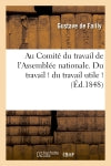 Au Comité du travail de l'Assemblée nationale. Du travail ! : du travail utile ! : sans augmentation d'impôts book