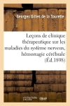 Leçons de clinique thérapeutique sur les maladies du système nerveux, hémorragie cérébrale : états neurasthéniques, épilepsie, hystérie, tic douloureux et migraine... book