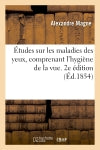 Etudes sur les maladies des yeux, comprenant l'hygiène de la vue, ou Conseils sur la conservation : et l'amélioration des yeux... book