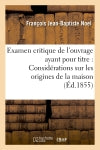 Examen critique de l'ouvrage ayant pour titre : 'Considérations sur les origines de la maison : de Lorraine, discours de réception à l'Académie de Stanislas' book
