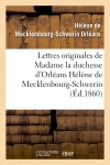 Lettres originales de Madame la duchesse d'Orléans Hélène de Mecklenbourg-Schwerin : et souvenirs biographiques book