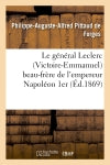 Le général Leclerc (Victoire-Emmanuel) beau-frère de l'empereur Napoléon 1er : Notice historique et biographique, d'après les documents officiels book