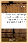 Du Temps passé et du temps présent, ou Différence du 1er janvier 1814 au 1er janvier 1816 book