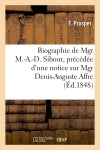 Biographie de Mgr M.-A.-D. Sibour, précédée d'une notice sur Mgr Denis-Auguste Affre : et suivie de quelques considérations sur le clergé book