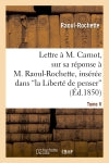 Lettre à M. Carnot, sur sa réponse à M. Raoul-Rochette, insérée dans 'la Liberté de penser' : revue philosophique et littéraire, T. V, n° 29, p. 417 book