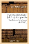 Figurines dramatiques. J.-B. Laglaize : portraits d'acteurs et d'actrices : roses et épines : de la vie théâtrale ; anecdotes inédites book
