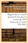 Rapport fait au conseil général du Var dans la session de 1863 (séance du 27 août) sur la réponse : à faire à la circulaire de M. le ministre de l'intérieur en date du 6 août 1863 book