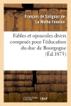 Fables et opuscules divers composés pour l'éducation du duc de Bourgogne : précédée d'un extrait de l'"Histoire de Fénelon" par le cardinal de Bausset... Contemporary literature