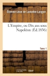 L'Empire, ou Dix ans sous Napoléon. Tome 1 book