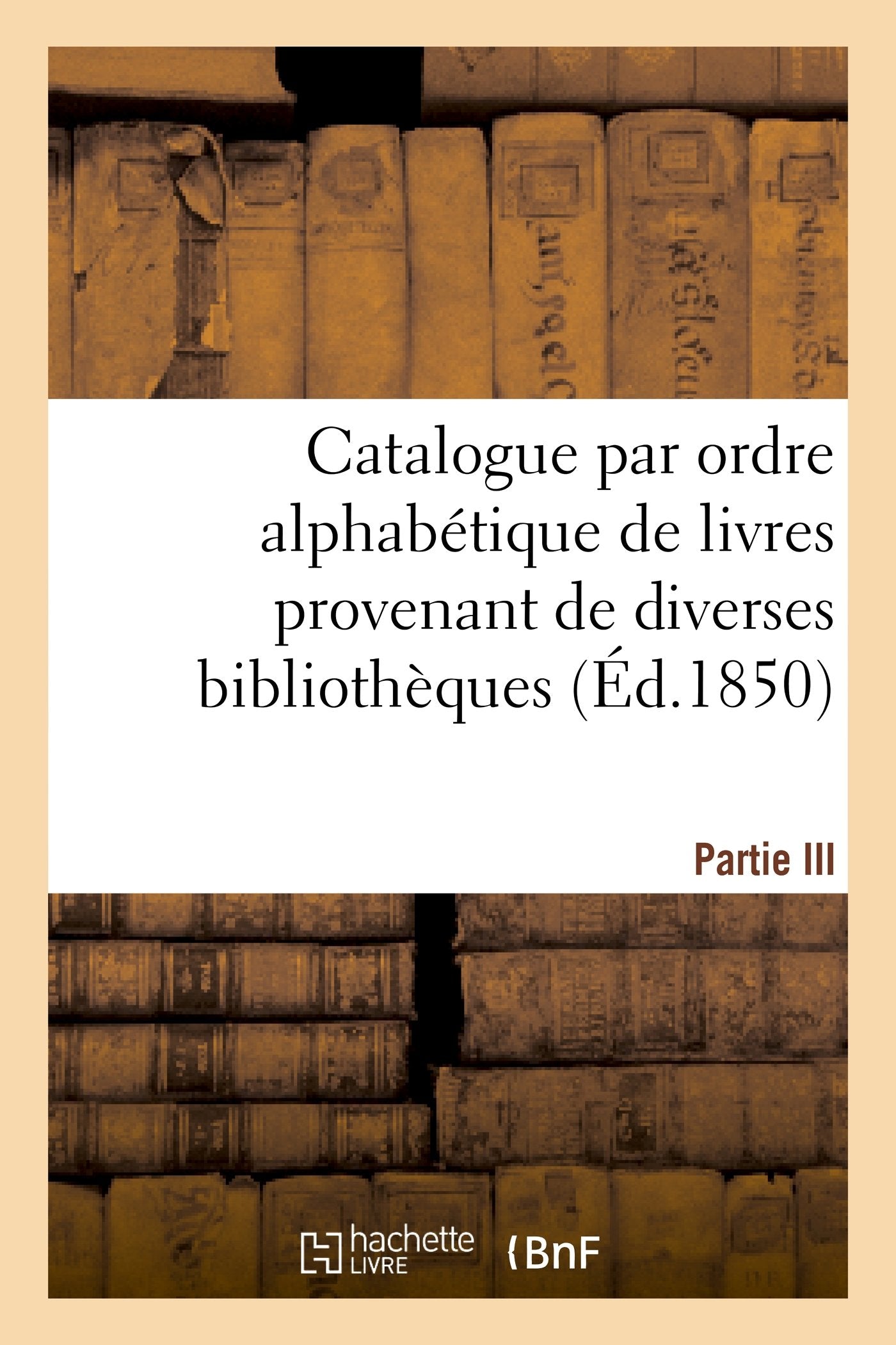 Catalogue par ordre alphabétique de livres provenant de diverses bibliothèques. Partie III: , composée de la bibliothèque de feu M. Tiébert book
