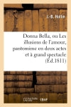 Donna Bella, ou Les illusions de l'amour, pantomime en deux actes et à grand spectacle : musique de M. Alexandre Piccini,... book