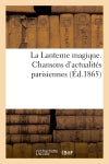 La Lanterne magique. Chansons d'actualités parisiennes par MM. Clairville, Albert Dick : Alcibiade Fanfare, Alexandre Flan, Eugène Grangé, Ch. Grou, F. Vergeron etc. book