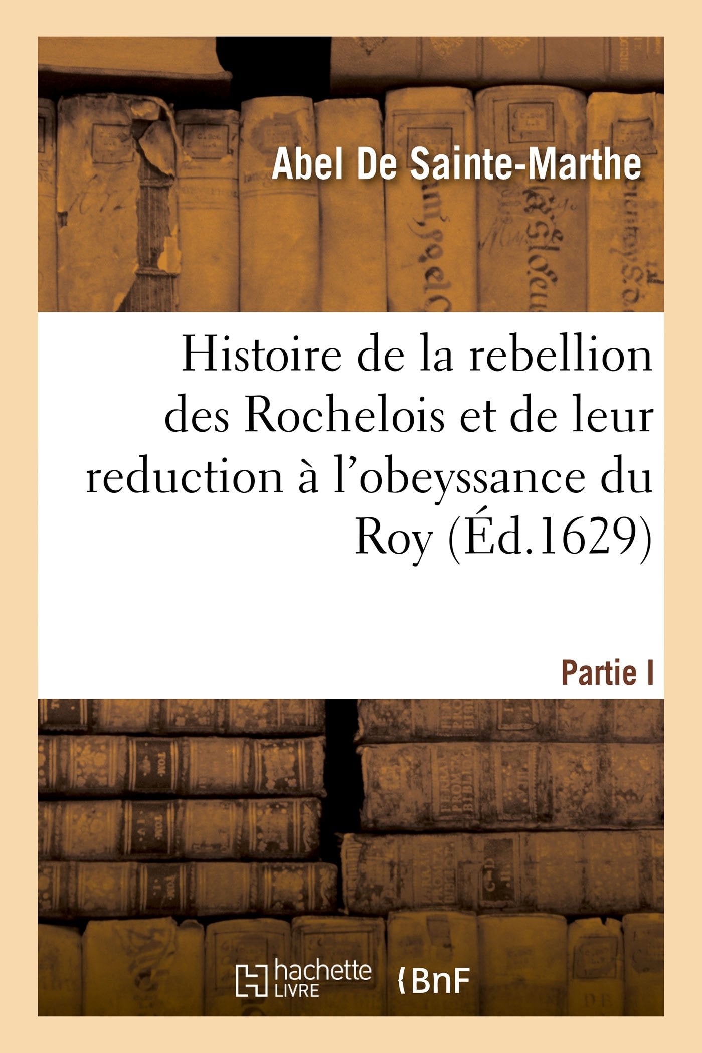 Histoire de la rebellion des Rochelois et de leur reduction à l'obeyssance du Roy book