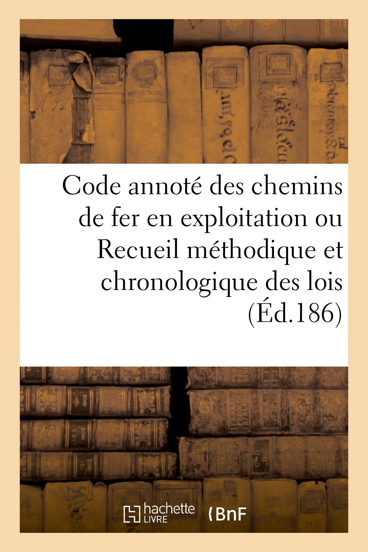 Code annoté des chemins de fer en exploitation ou Recueil méthodique et chronologique des lois book