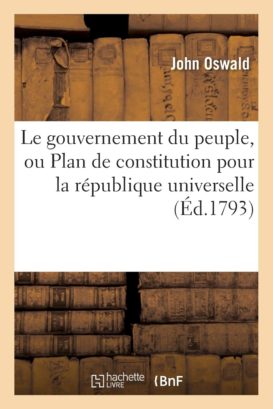 Le gouvernement du peuple, ou Plan de constitution pour la république universelle book