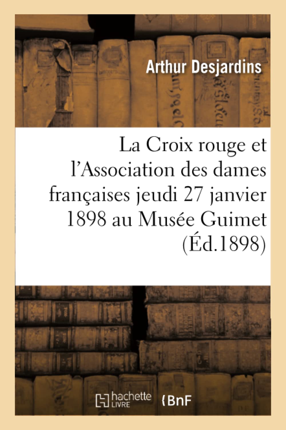La Croix rouge et l'Association des dames françaises jeudi 27 janvier 1898 au Musée Guimet book