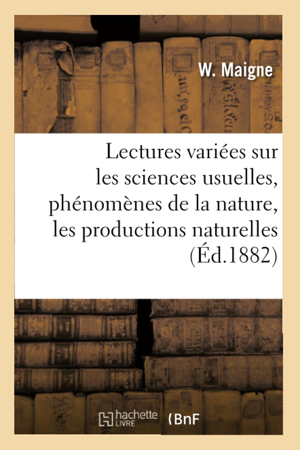 Lectures variées sur les sciences usuelles, phénomènes de la nature, les productions naturelles (Éd.1882) book