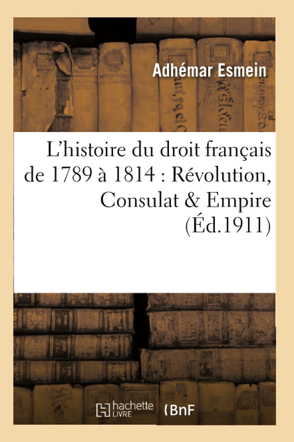 L’histoire du droit français de 1789 à 1814 : Révolution, Consulat & Empire (Éd.1911) book