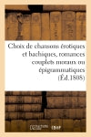 Choix de chansons érotiques et bachiques, romances couplets moraux ou épigrammatiques : et vaudevilles à refrain Classics