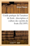 Guide pratique de l'amateur de fruits : description et culture des variétés de fruits : classées par séries de mérite, composant les collections pomologiques... book
