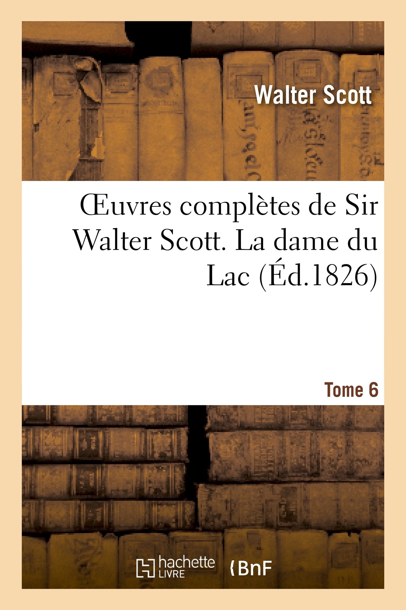Oeuvres complètes de Sir Walter Scott. Tome 6 La dame du Lac (Litterature) Classics