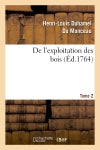 De l'exploitation des bois, ou Moyens de tirer un parti avantageux des taillis. T.2 Natural Sciences