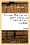Oeuvres de Chateaubriand. Vol. 9. Analyse raisonnée de l'Histoire de France Classics