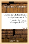 Oeuvres de Chateaubriand. T 12. Analysée raisonnée de l'Histoire de France. Mélanges Classics