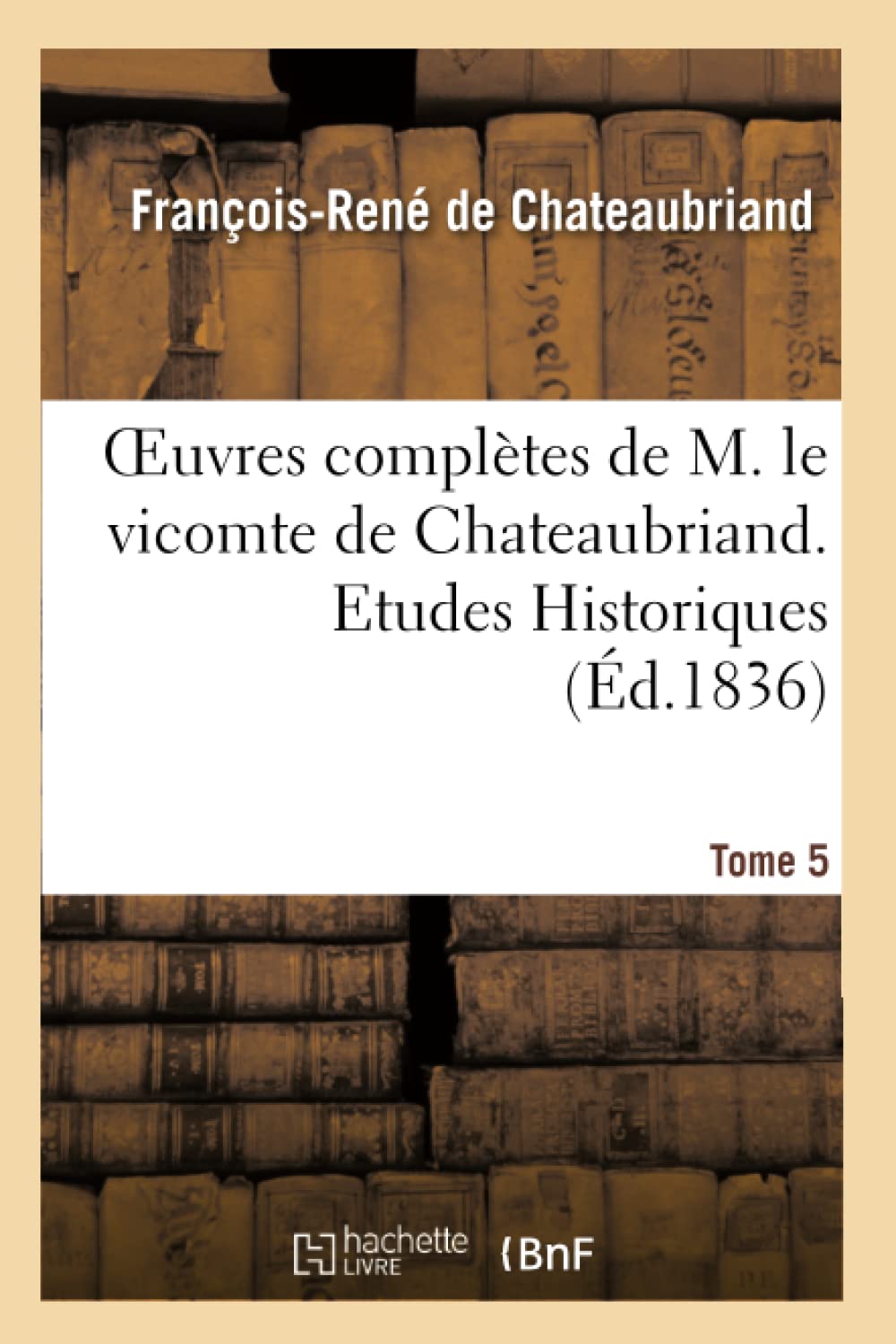 Oeuvres complètes de M. le vicomte de Chateaubriand. T. 5, Etudes Historiques T2 book