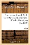 Oeuvres complètes de M. le vicomte de Chateaubriand. T. 6, Etudes Historiques T3 Classics