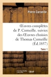 Oeuvres complètes de P. Corneille. suivies des oeuvres choisies de Thomas Corneille.Tome 1 Drama