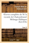 Oeuvres complètes de M. le vicomte de Chateaubriand. T. 27, Mélanges Politiques. T2 Classics