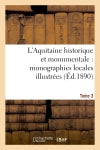 L'Aquitaine historique et monumentale : monographies locales illustrées. T. 3 Politics & History