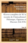 Oeuvres complètes de M. le vicomte de Chateaubriand. T. 29 Polémique, Opinions et Discours Classics