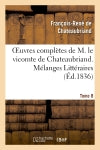 Oeuvres complètes de M. le vicomte de Chateaubriand. T. 8 Mélanges Littéraires Classics