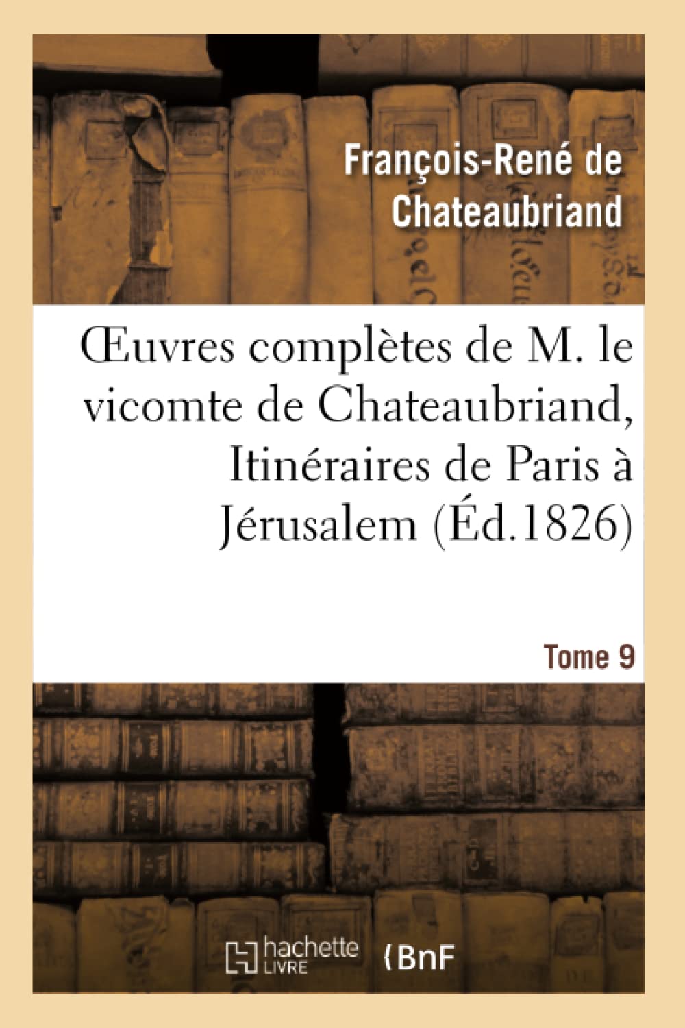 Oeuvres complètes de M. le vicomte de Chateaubriand, Tome 9. Itinéraires de Paris à Jérusalem book