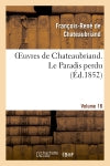 Oeuvres de Chateaubriand. Vol. 16 Le Paradis perdu Classics