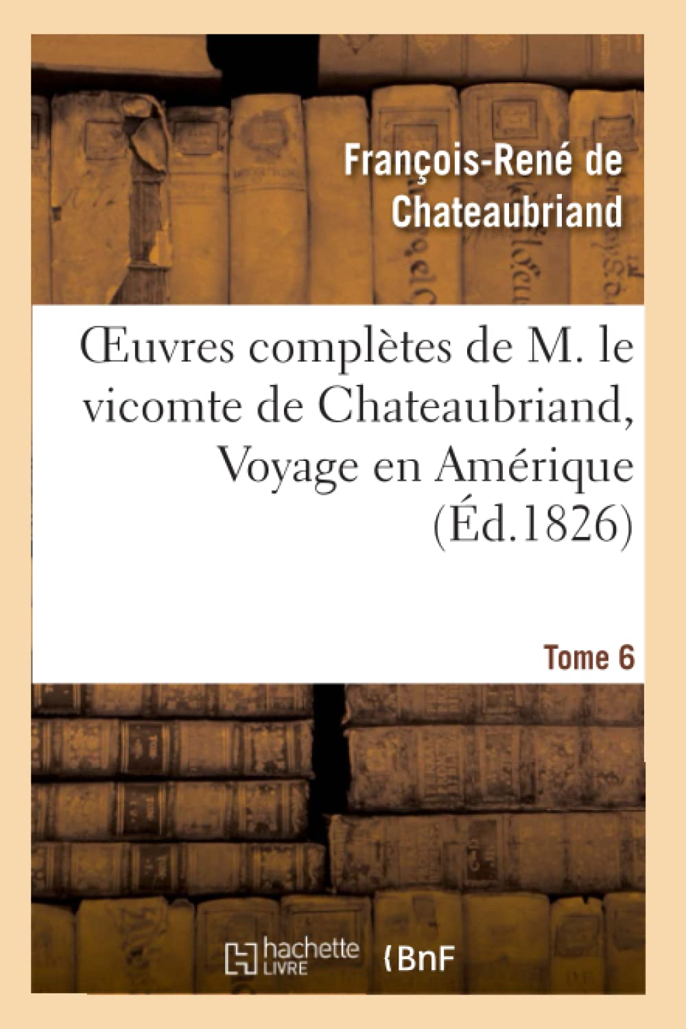 Oeuvres complètes de M. le vicomte de Chateaubriand, Tome 6 Voyage en Amérique book