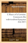 L'Alsace et la Lorraine. Comment elles redeviendront françaises. Politics & History
