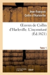 Oeuvres de Collin d'Harleville. T. 1 L'inconstant Classics