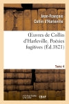 Oeuvres de Collin d'Harleville. T. 4 Poésies fugitives Classics