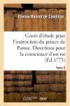Cours d'étude pour l'instruction du prince de Parme. Directions pour la conscience d'un roi. T. 6 Social Sciences