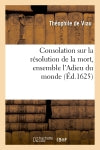 Consolation sur la résolution de la mort, ensemble l'Adieu du monde : adressée aux beaux esprits de ce temps Reference Books