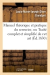 Manuel théorique et pratique du serrurier, ou Traité complet et simplifié de cet art : Deuxième édition revue, corrigée et augmentée book