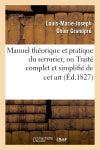 Manuel théorique et pratique du serrurier, ou Traité complet et simplifié de cet art Business & Technology