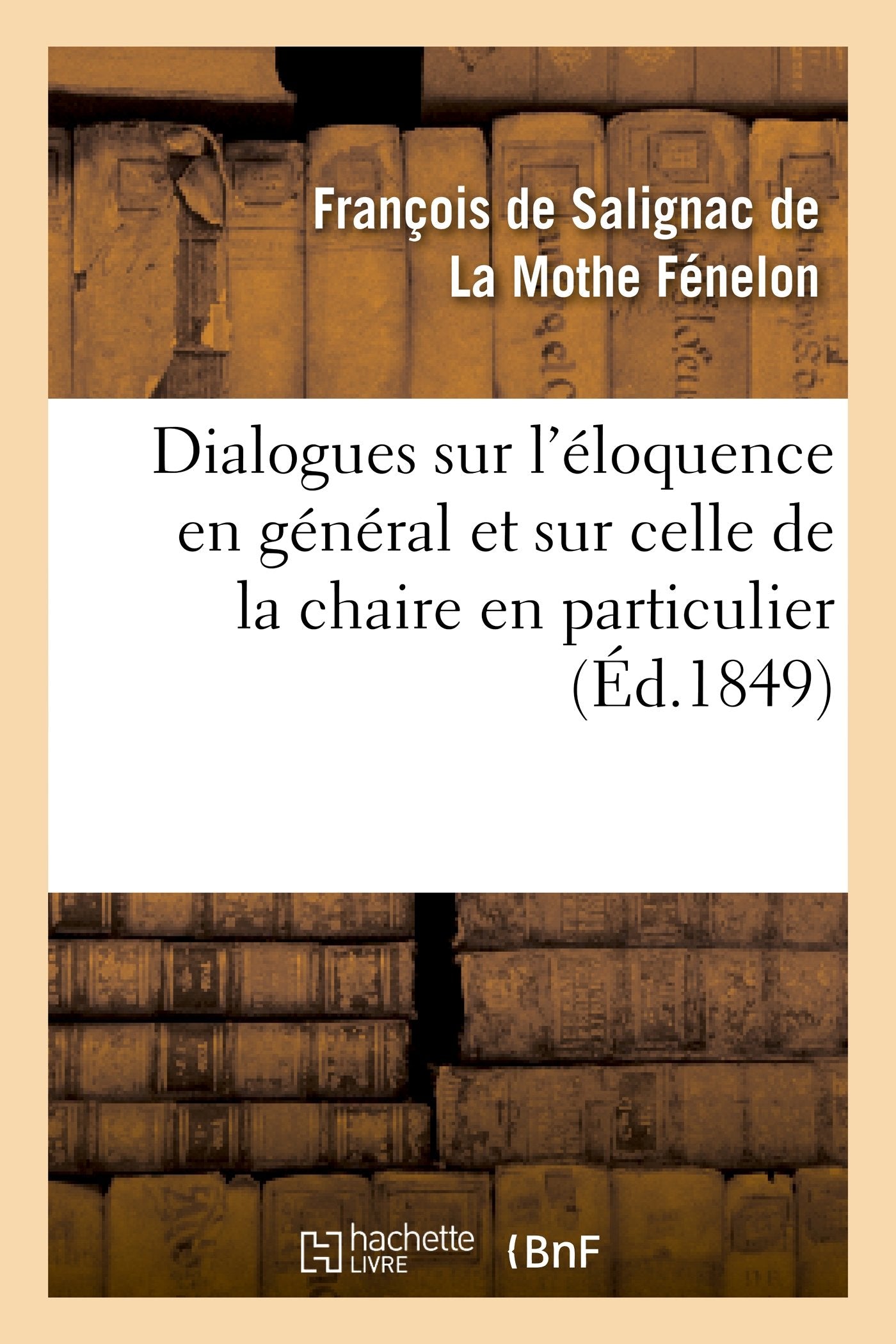 Dialogues sur l'éloquence en général et sur celle de la chaire en particulier (Éd.1849) book